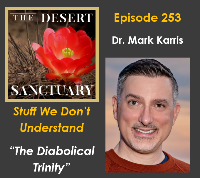 253 – Dr. Mark Karris – The Diabolical Trinity – The Desert Sanctuary